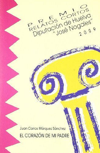 Imagen de archivo de El corazn de mi padre. Permio Relatos Cortos de la Diputacin de Huelva "Jos Nogales" 2009. a la venta por Librera y Editorial Renacimiento, S.A.