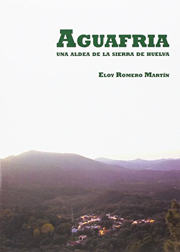 Imagen de archivo de Aguafria: una aldea de la Sierra de Huelva a la venta por AG Library