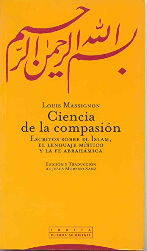 9788481642551: Ciencia De La Compasin. Escritos Sobre El Islam, El Lenguaje Mstico Y La Fe Abrahmica (PLIEGOS DE ORIENTE)