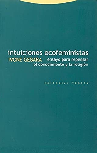 Intuiciones ecofeministas: Ensayos para repensar el conocimiento y la religiÃ³n (9788481644142) by Gebara, Ivone