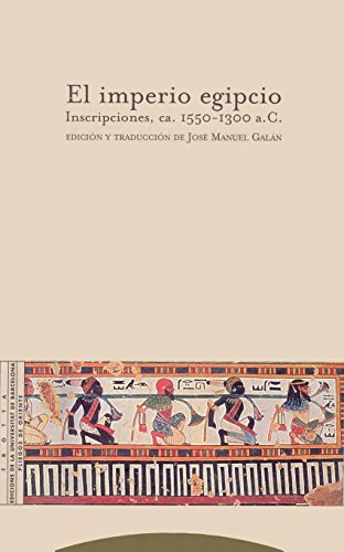 EL IMPERIO EGIPCIO. INSCRIPCIONES, CA. 1550-1300 A.C. EDICION Y TRADUCCION DE J. M. GALAN
