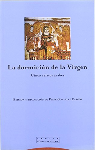 LA DORMICION DE LA VIRGEN. CINCO RELATOS ARABES. EDICION Y TRADUCCION DE P. GONZALEZ CASADO