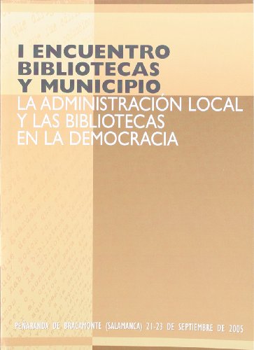 I Encuentro Bibliotecas y Municipio. La administracion local y las bibliotecas de la democracia.