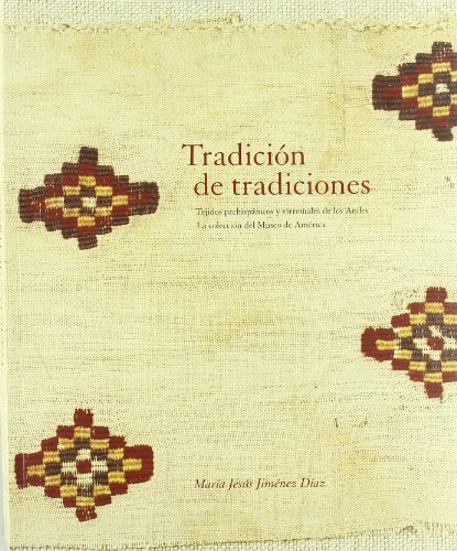 Tradición de tradiciones : tejidos prehispánicos y virreinales de loa Andes : la colección del Museo de América - Jiménez Díaz, María Jesús; América, Museo de; Estatales, España. Subdirección General de Museos