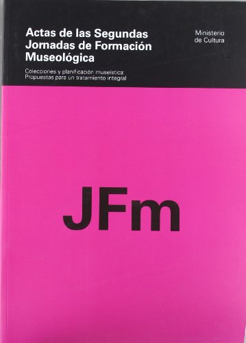 ACTAS DE LAS SEGUNDAS JORNADAS DE FORMACION MUSEOLOGICA. COLECCIONES Y PLANIFICACION MUSEISTICA: ...