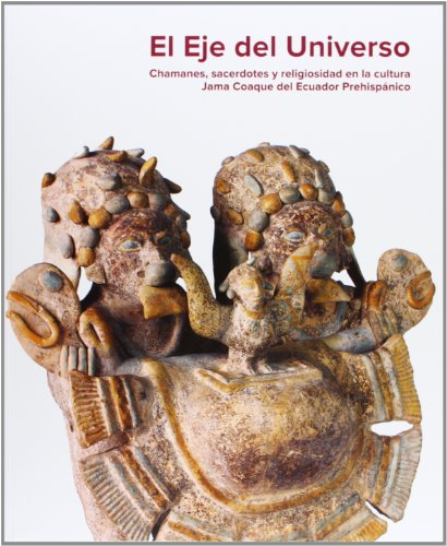 9788481814989: El eje del universo: chamanes, sacerdotes y religiosidad en la cultura Jama Coaque del Ecuador Prehi