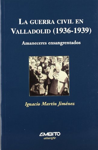 9788481830873: La guerra civil en Valladolid (1936-1939) : amaneceres ensangrentados