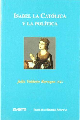 9788481830965: Isabel la Catlica y la poltica : ponencias presentadas al I Simposio sobre el Reinado de Isabel la Catlica, celebrado en las ciudades de Valladolid y Mxico en el otoo de 2000