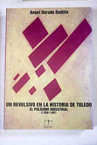 Imagen de archivo de Un revulsivo en la historia de Toledo: el Polgono Industrial (1958-1997) a la venta por medimops