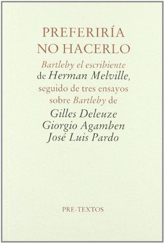 PreferirÃ­a no hacerlo: Bartleby el escribiente de Herman Melville, seguido de tres ensayos sobre Bartleby (Spanish Edition) (9788481912845) by Agamben, Giorgio; Deleuze, Gilles; Melville, Herman