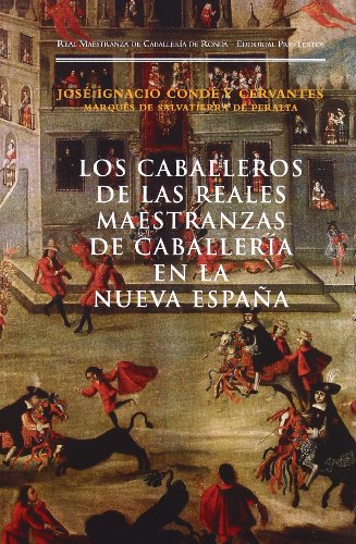 LOS CABALLEROS DE LAS REALES MAESTRANZAS DE CABALLERIA EN LA NUEVA ESPAÑA - José Ignacio Conde Cervantes