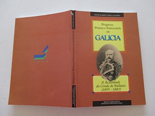 9788481920710: Progreso, prensa e ferrocarris en Galicia: A actividade do Conde de Pallares (1865-1883)