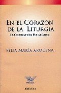 En el corazón de la liturgia: la celebración eucarística . - Arocena, Félix