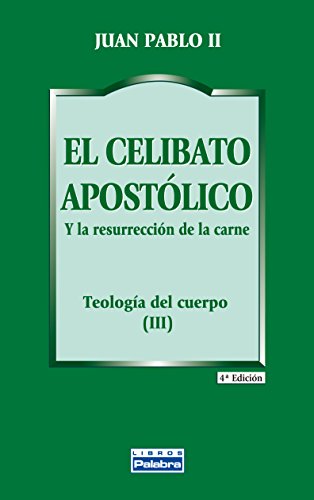 Imagen de archivo de El celibato apostÃ lico: Y la resurrecciÃ n de la carne. TeologÃa del cuerpo (III) (Libros Palabra) (Spanish Edition) a la venta por HPB-Diamond