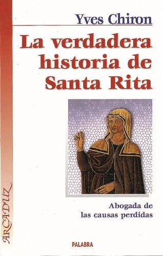 Imagen de archivo de La Verdadera Historia De Santa Rita: Abogada De Las Causas Perdidas (arcaduz) a la venta por RecicLibros