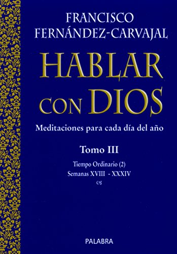 HABLAR CON DIOS. TOMO III / TIEMPO ORDINARIO (2). SEMANAS XVIII-XXXIV - Fernández-Carvajal, Francisco