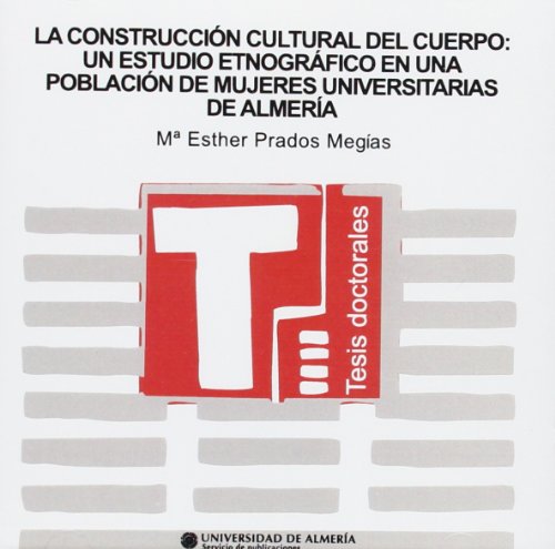 9788482406855: La construccin cultural del cuerpo: un estudio etnogrfico en una poblacin de mujeres universitarias de Almera (Tesis Doctorales (Edicin Electrnica))