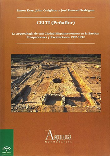 9788482662299: Celti (Peaflor) : la arqueologa de una ciudad hispanorromana en la Baetica: prospecciones y excavaciones 1987-1992