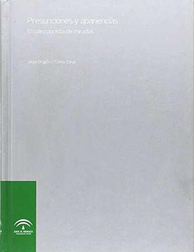PRESUNCIONES Y APARIENCIAS. EL COLECCIONISTA DE MIRADAS, JORGE GARCÍA ROJAS, CARLOS CANAL BARRI - DRAGÓN, JORGE