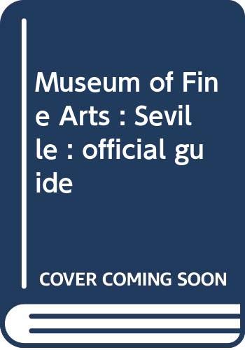 Imagen de archivo de Museum of Fine Arts : Seville : official guide a la venta por Better World Books