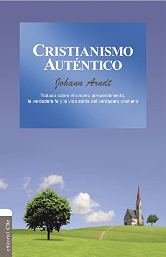 

Cristianismo auténtico : Tratado Sobre El Sincero Arrepentimiento, La Verdadera Fe Y La Vida Santa Del Cristiano Verdadero -Language: spanish