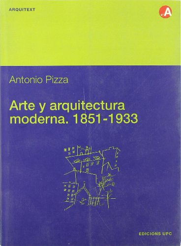 Arte y arquitectura moderna, 1851-1933: Del Crystal Palace de Joseph Paxton a la clausura de la Bauhaus (Arquitext) (Spanish Edition) (9788483012895) by Pizza, Antonio