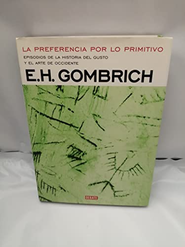 LA PREFERENCIA POR LO PRIMITIVO, EPISODIOS DE LA HISTORIA DEL GUSTO Y EL ARTTE DE OCCIDENTE - GOMBRICH, E.H.