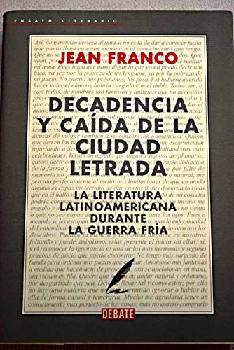 Decadencia y caida de la ciudad letrada/ The Decline and Fall of the Lettered City: La Literatura Latinoamericana Durante La Guerra Fria/ Latin ... Literario/ Literary Essay) (Spanish Edition) (9788483065501) by Franco, Jean