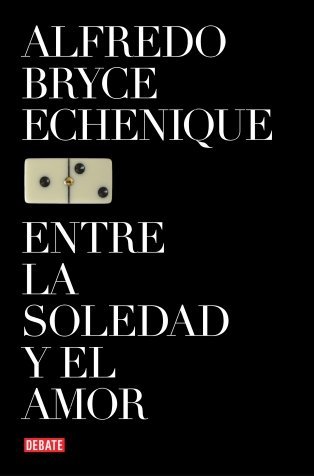 Entre la soledad y el amor (REFERENCIAS) (Spanish Edition) (9788483066898) by BRYCE ECHENIQUE,ALFREDO