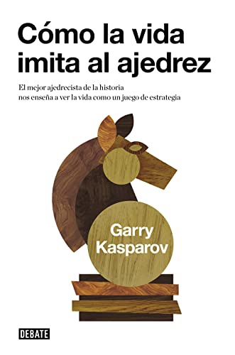 CÃ³mo la vida imita al ajedrez: El mejor ajedrecista de la historia nos enseÃ±a a ver la vida como un juego (Spanish Edition) (9788483067116) by Kasparov, Garry