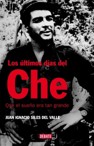 9788483067468: Los ltimos das del Che: Que el sueo era tan grande (HISTORIAS) (Spanish Edition)