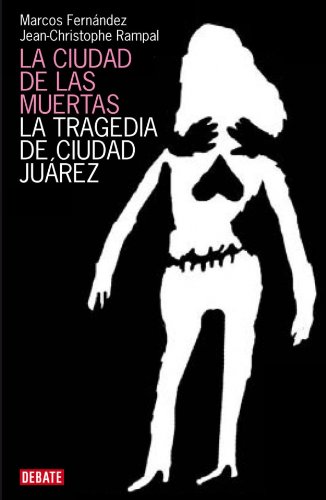 9788483067642: La ciudad de las muertas: La tragedia de Ciudad Jurez (DEBATE)