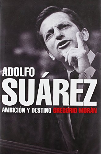 Adolfo Suarez. Ambicion y destino