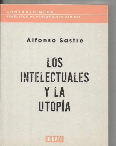 Los Intelectuales Y La Utopia (Contratiempos: Panfletos De Pensamiento Radical) (9788483069974) by Alfonso Sastre