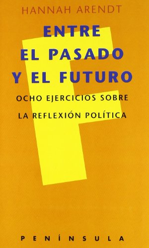 Entre el pasado y el futuro: ocho ejercicios sobre la reflexiÃ³n polÃ­t (9788483070017) by Arendt, Hannah