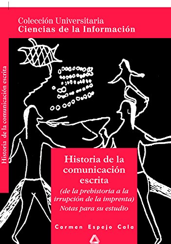 HISTORIA DE LA COMUNICACION ESCRITA (de la prehistoria a la irrupción de la imprenta). Notas para su estudio - Carmen Espejo Cala