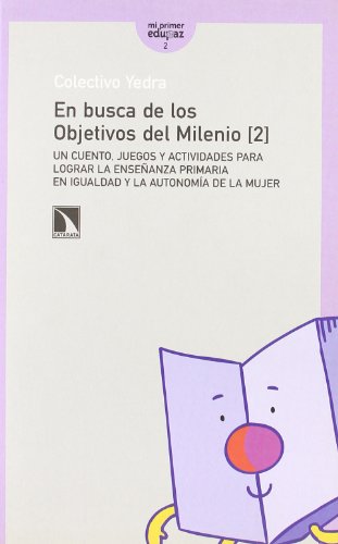 En busca de los Objetivos del Milenio (2): Un cuento, juegos y actividades para lograr la enseÃ±anza primaria en igualdad y la autonomÃ­a de la mujer (Mayor) (Spanish Edition) (9788483193167) by Colectivo Yedra