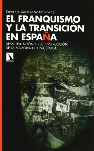 Imagen de archivo de EL FRANQUISMO Y LA TRANSICION EN ESPAA: Desmitificacin y reconstruccin de la memoria de una poca a la venta por KALAMO LIBROS, S.L.