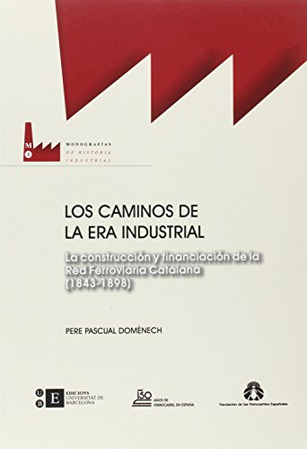 Stock image for LOS CAMINOS DE LA ERA INDUSTRIAL. LA CONSTRUCCIN Y FINANCIACIN DE LA RED FERRO for sale by Zilis Select Books