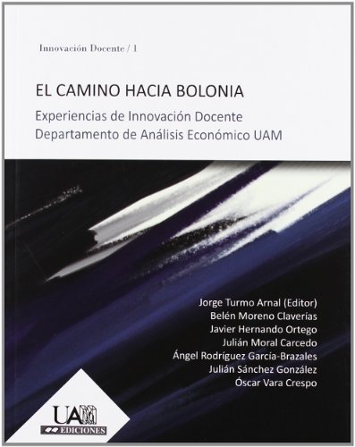 El camino hacia Bolonia.: Experiencias de InnovaciÃ³n docente en el Departamento de AnÃ¡lisis EconÃ³mico UAM (9788483441756) by Turmo Arnal, Jorge