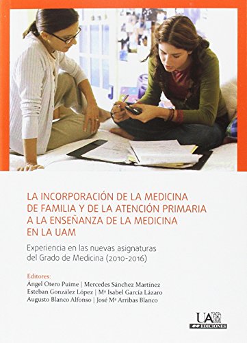 Imagen de archivo de La incorporacin de la medicina de familia y de la atencin primaria a la enseanza de la medicina en la UAM: Experiencia en las nuevas asignaturas . de Medicina (2010-2016) a la venta por AG Library