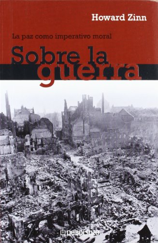 Sobre la guerra: La paz como imperativo moral (ENSAYO-HISTORIA) (Spanish Edition) (9788483466933) by ZINN,HOWARD