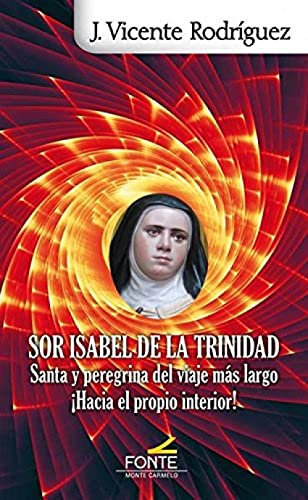 9788483538012: Sor Isabel de la Trinidad: Santa y peregrina del viaje ms largo Hacia el propio interior!