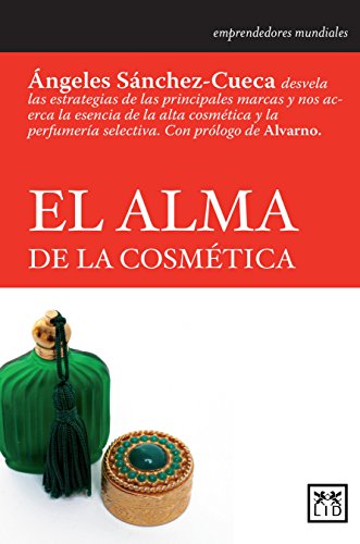 Beispielbild fr El Alma de la Cosmtica: ngeles Snchez-Cueca Desvela Las Estrategias de Las Principales Marcas y Nos Acerca La Esencia de la Alta Cosmtica y = The: . Perfumera Selectiva (Historia Empresarial) zum Verkauf von medimops