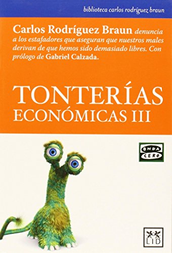 9788483568064: Tonteras econmicas III: Carlos Rodrguez Braun denuncia a los estafadores que aseguran que nuestros males derivan de que hemos sido demasiado libres (Accin empresarial) (Spanish Edition)
