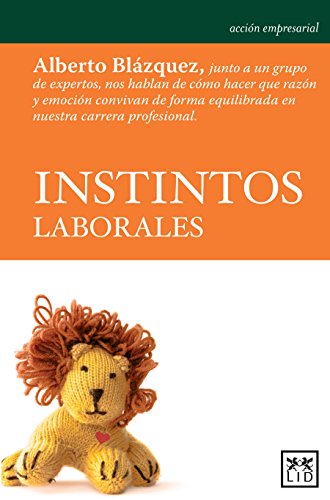 Stock image for Instintos Laborales: Alberto Blzquez, Junto a Un Grupo de Expertos, Nos Hablan de Cmo Hacer Que Razn Y Emocin Convivan de Forma Equilib: Alberto . Carrera Profesional. (Accin empresarial) for sale by medimops