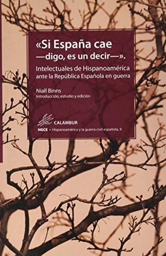 Imagen de archivo de SI ESPAA CAE -DIGO, ES UN DECIR- Intelectuales de Hispanoamrica ante la Repblica Espaola en guerra a la venta por KALAMO LIBROS, S.L.