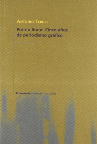 Stock image for Por no llorar : cinco aos de periodismo grfico (Cuadernos de imagen y reflexin) for sale by medimops