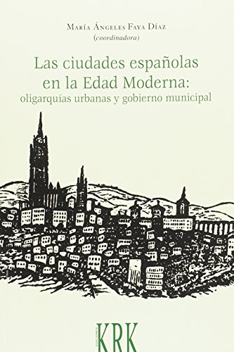 Beispielbild fr LAS CIUDADES ESPAOLAS EN LA EDAD MODERNA: oligarquas urbanas y gobierno municipal zum Verkauf von KALAMO LIBROS, S.L.