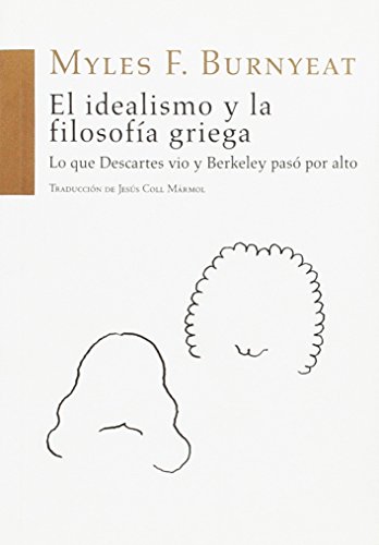 Stock image for EL IDEALISMO Y LA FILOSOFA GRIEGA: LO QUE DESCARTES VIO Y BERKELEY PAS POR ALTO for sale by KALAMO LIBROS, S.L.